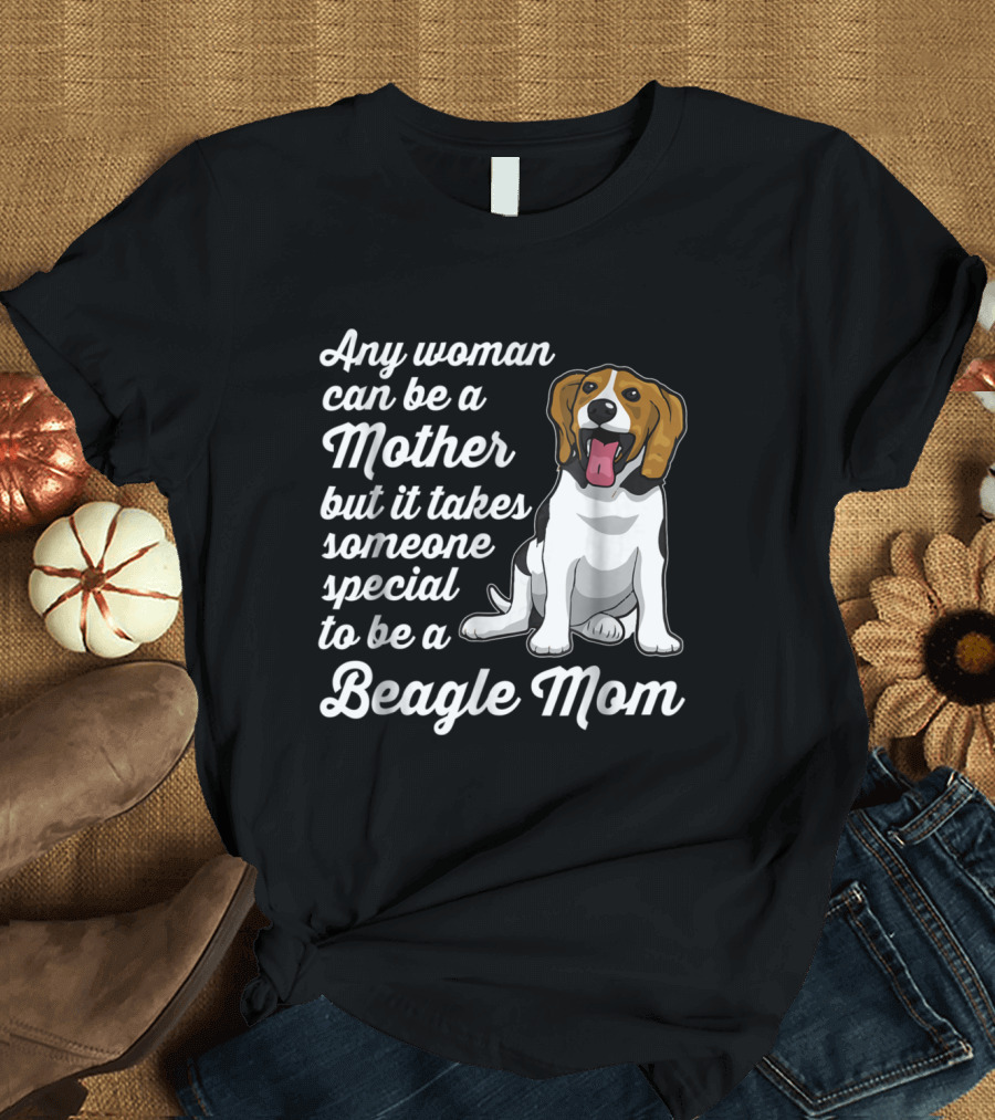 Any Woman Can Be a Mother But It Takes Someone Special to Be a Beagle Mom T-Shirt
