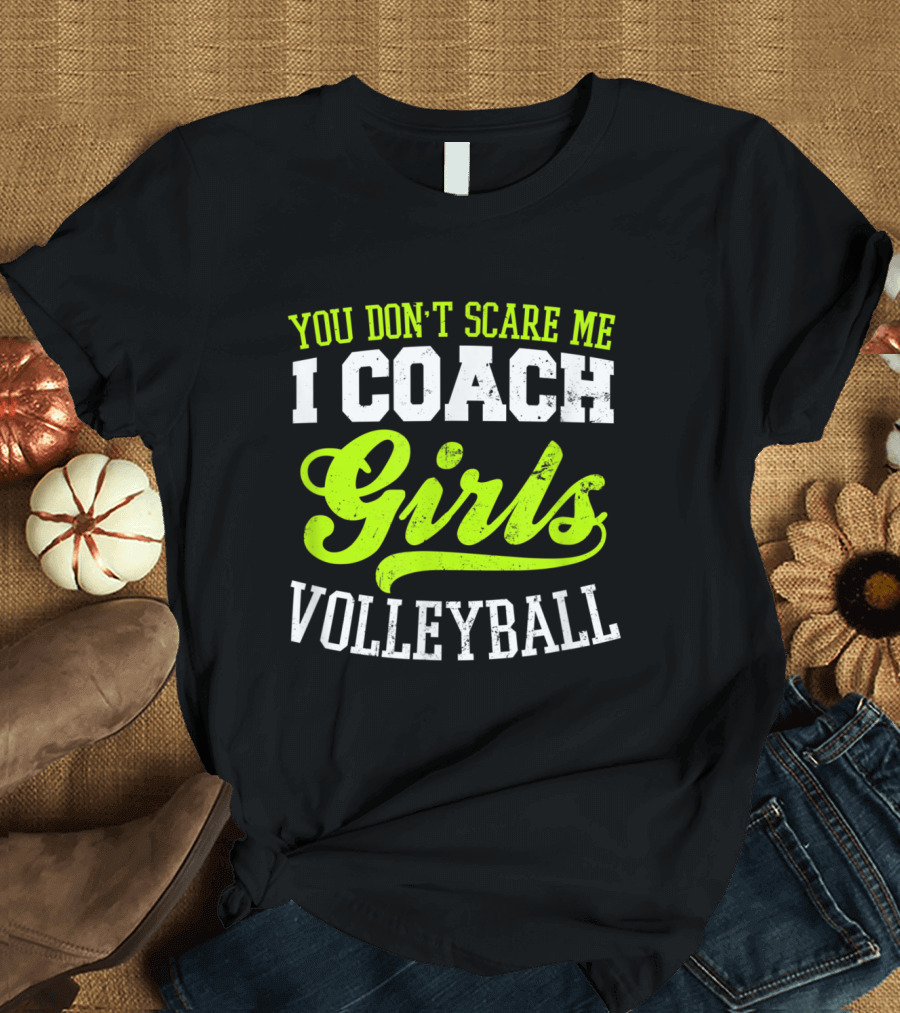 You Don't Scare Me I Coach Girls Volleyball T-Shirt