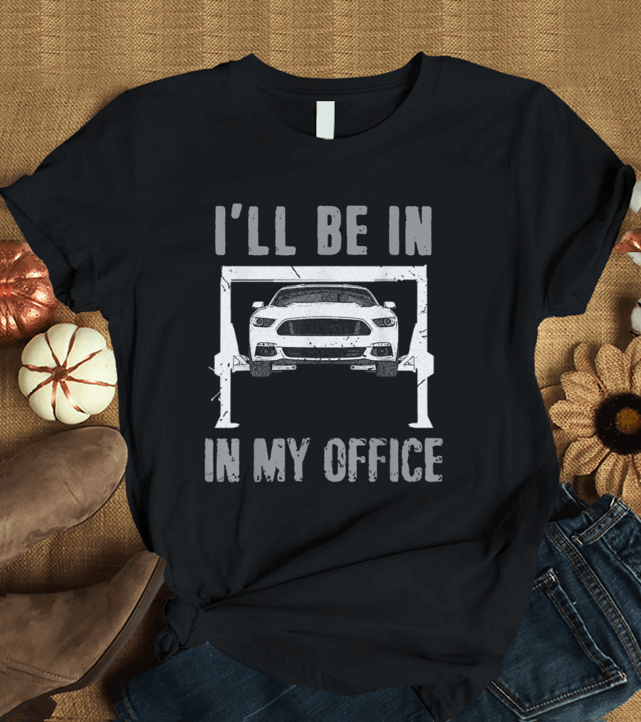 I'll Be in My Office Car Lift Mechanic Garage T-Shirt