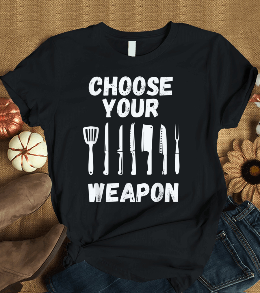Choose Your Weapon Chef Spatula Knife Cleaver Fork T-Shirt