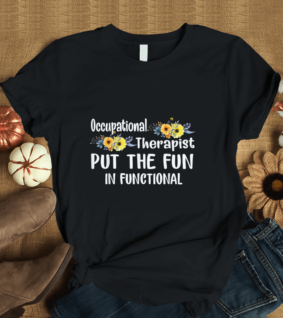 Occupational Therapist Put the Fun in Functional with Floral Accents T-Shirt