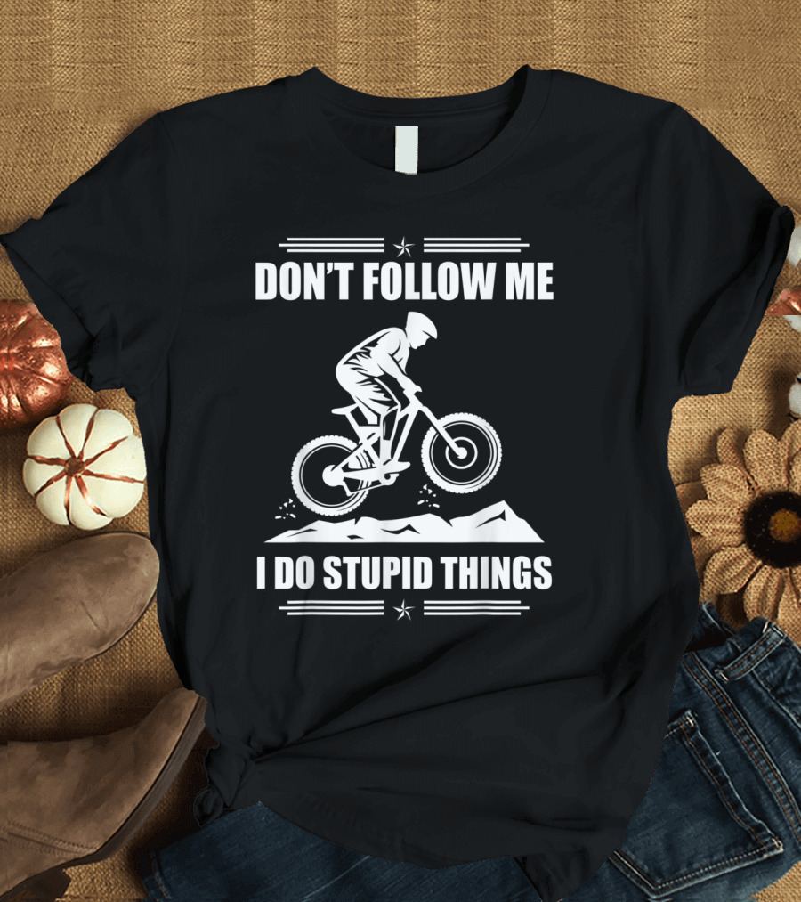 Don't Follow Me I Do Stupid Things Mountain Biking Cyclist Jumping Over Hills T-Shirt