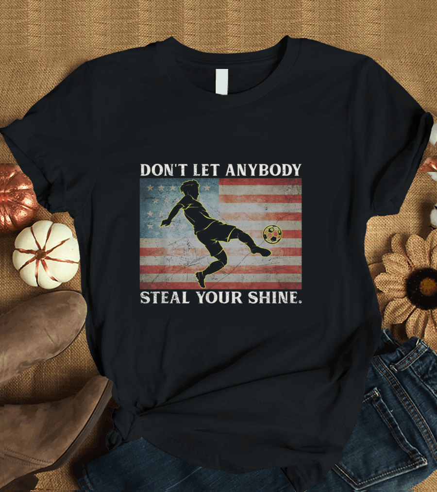 Don't Let Anybody Steal Your Shine Soccer with American Flag Background T-Shirt