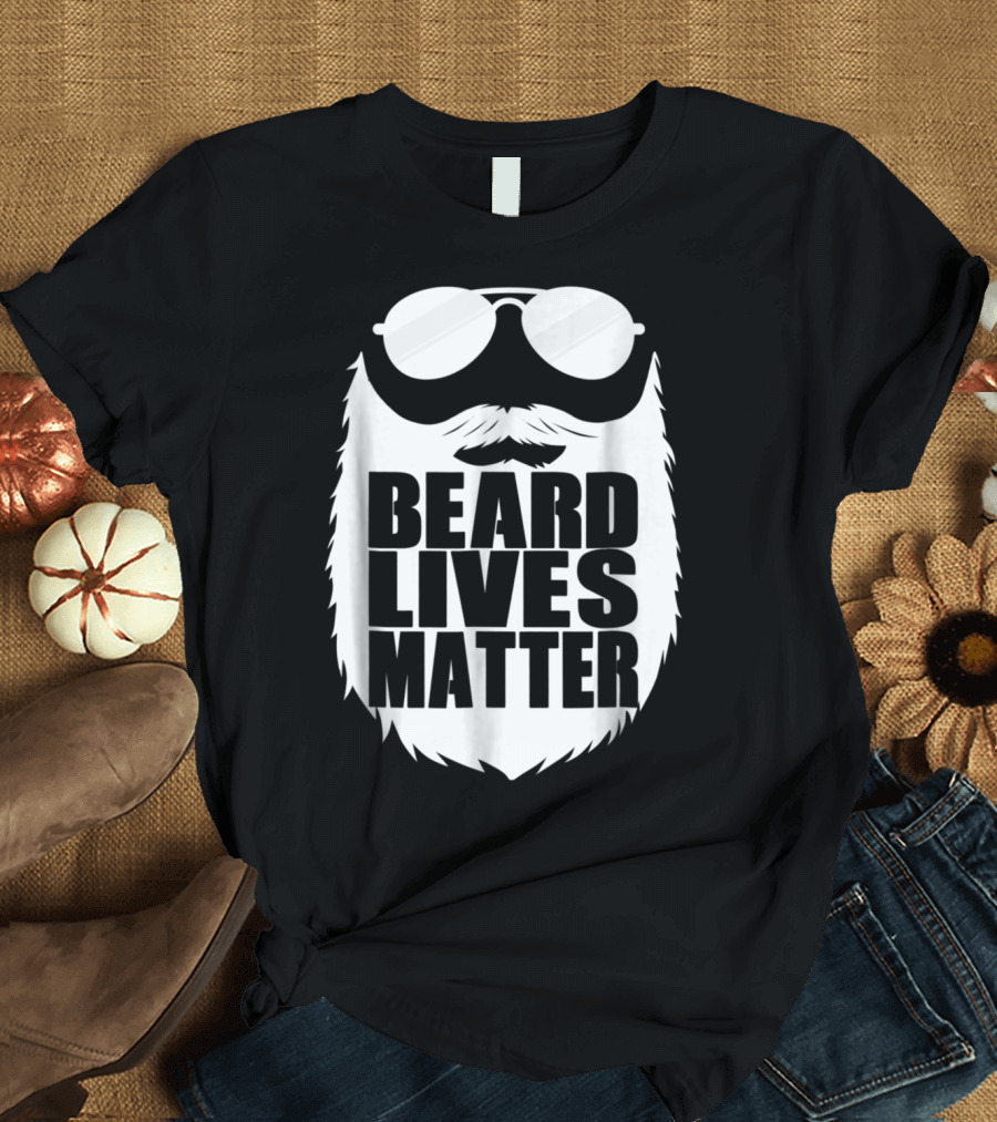 Beard Lives Matter Funny Sarcastic Sunglasses Mustache T-Shirt