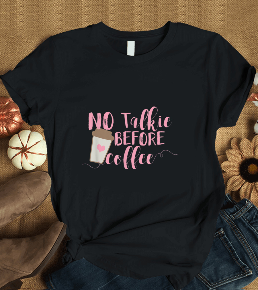 No Talkie Before Coffee Fun Coffee Cup T-Shirt
