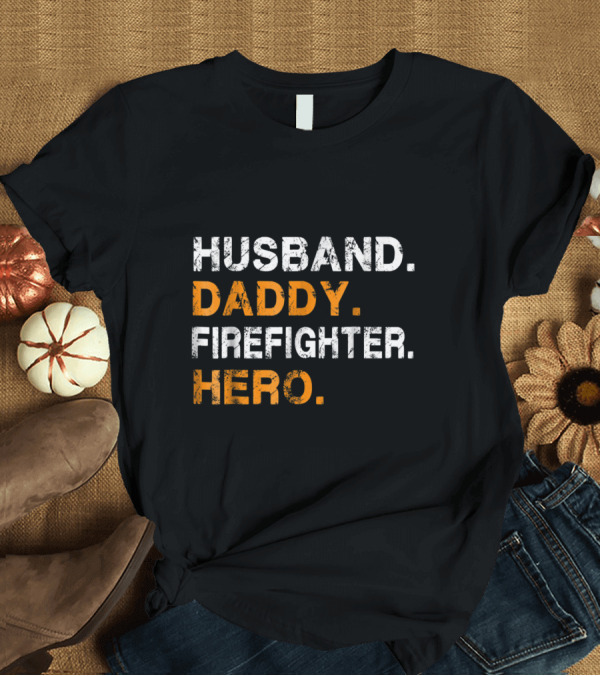 T-Shirt: Husband Daddy Firefighter Hero Father's Day Gift Idea T-Shirt Husband Daddy Firefighter Hero Father's Day Gift Idea T-Shirt