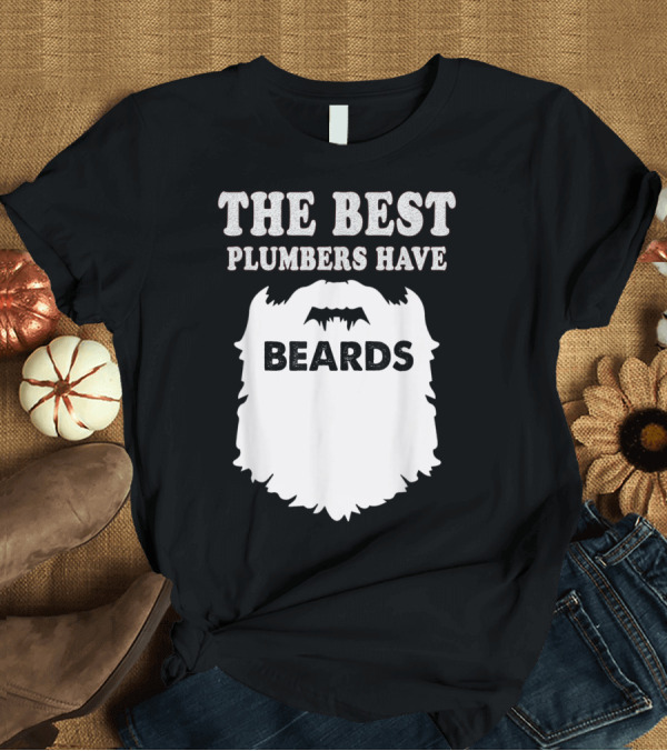 T-Shirt: The Best Plumbers Have Beards Funny Man T-Shirt The Best Plumbers Have Beards Funny Man T-Shirt