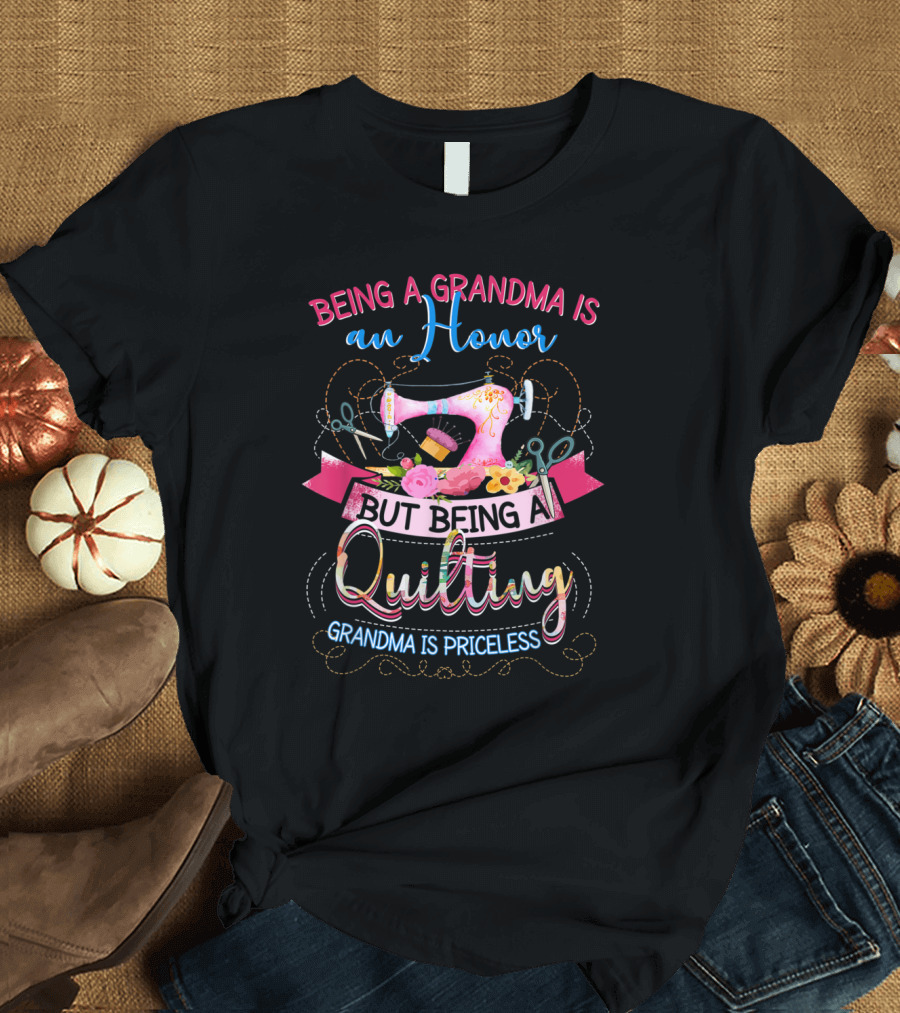 Being a Grandma Is an Honor But Being a Quilting Grandma Is Priceless T-Shirt