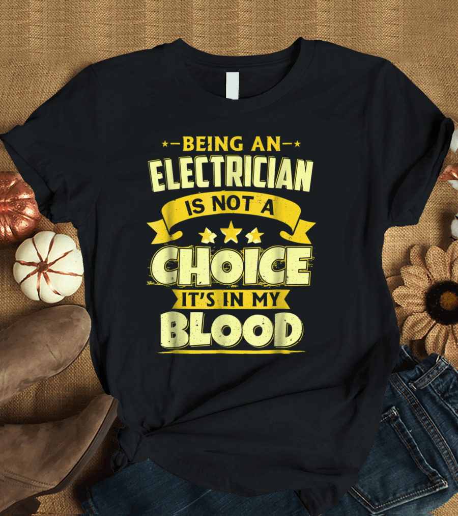 Being an Electrician Is Not a Choice It's in My Blood T-Shirt
