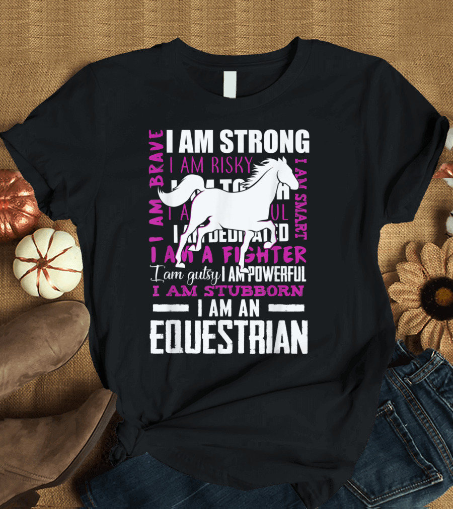 I Am Strong Brave Risky Gutsy Fighter Powerful Stubborn Dedicated Smart Equestrian Horse Rider T-Shirt