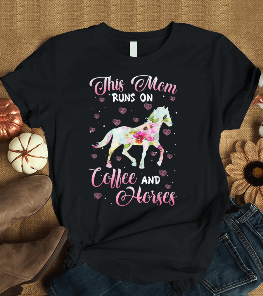 This Mom Runs on Coffee and Horses with Floral Horse and Hearts T-Shirt