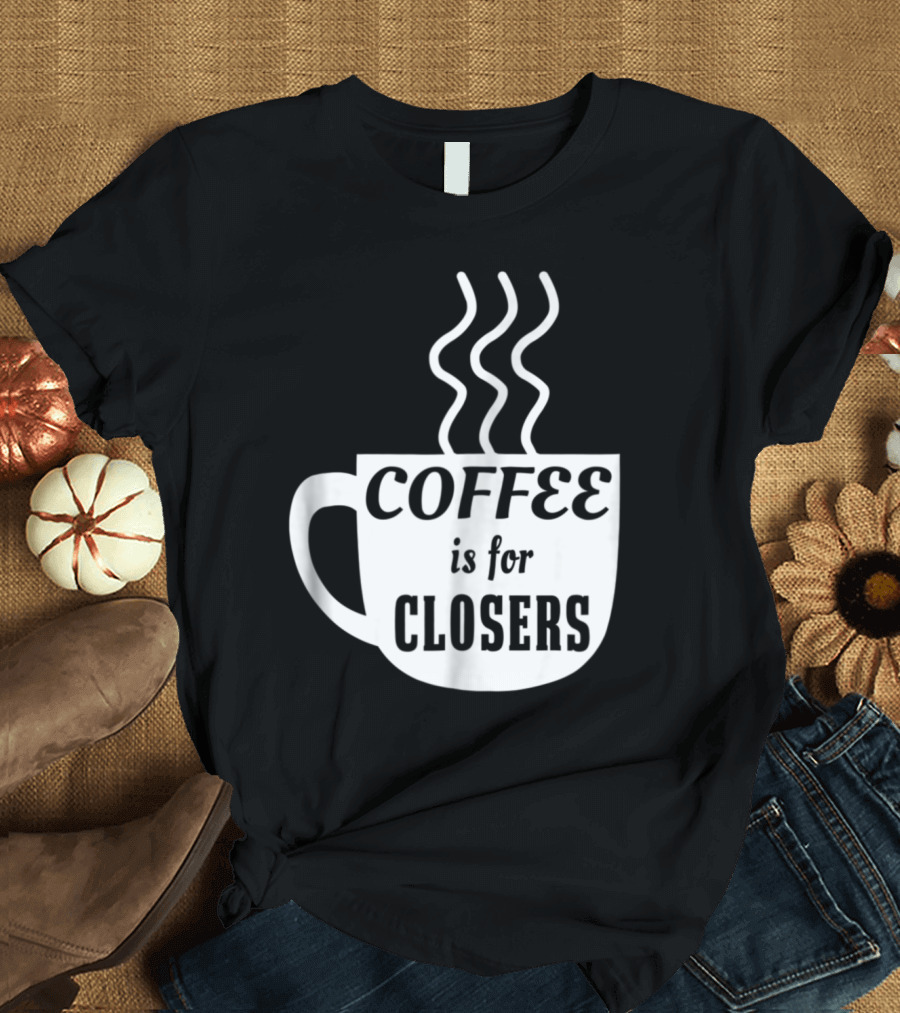 Coffee is for Closers Steaming Mug Iconic Motivational Phrase T-Shirt