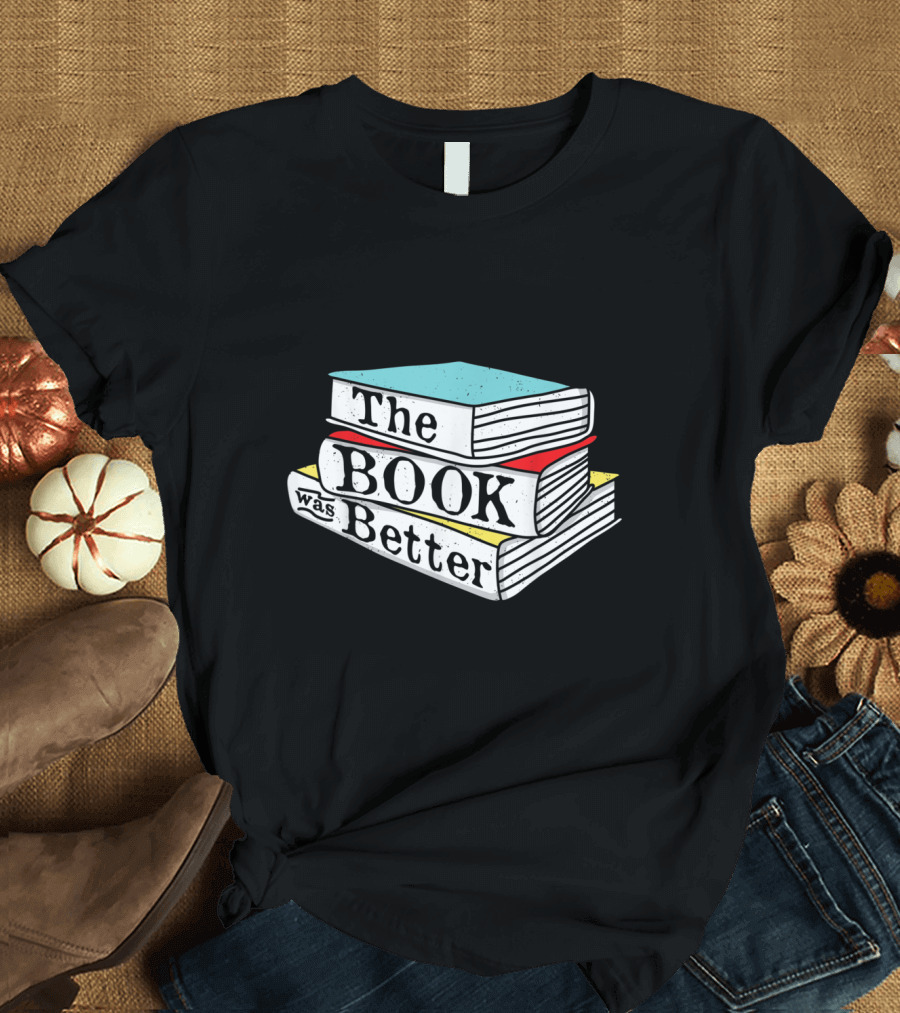 The Book Was Better Funny Reading Pile T-Shirt
