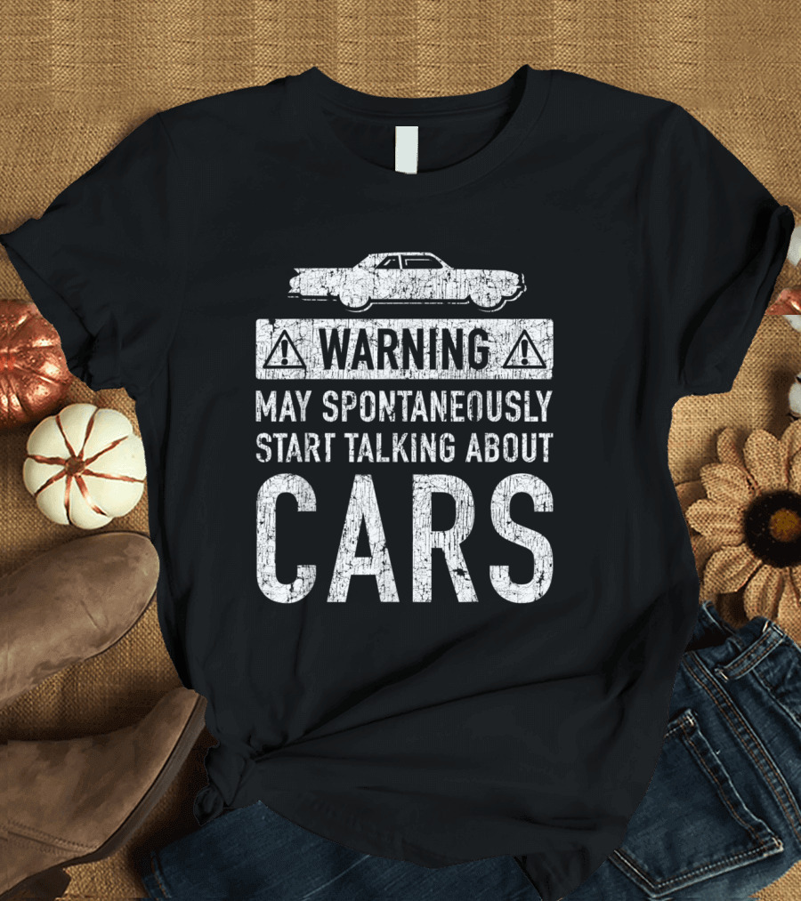 Warning May Spontaneously Start Talking About Cars Funny Car Lover Garage Owner T-Shirt