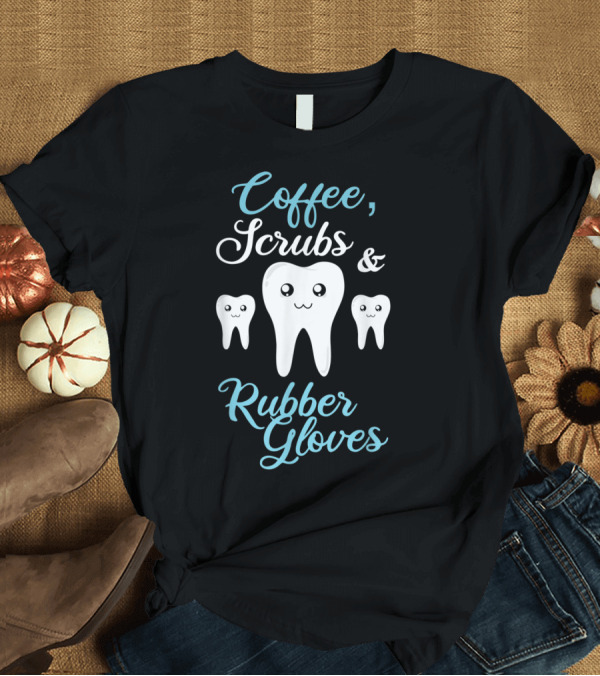 T-Shirt: Coffee Scrubs and Rubber Gloves Cute Tooth T-Shirt Coffee Scrubs and Rubber Gloves Cute Tooth T-Shirt