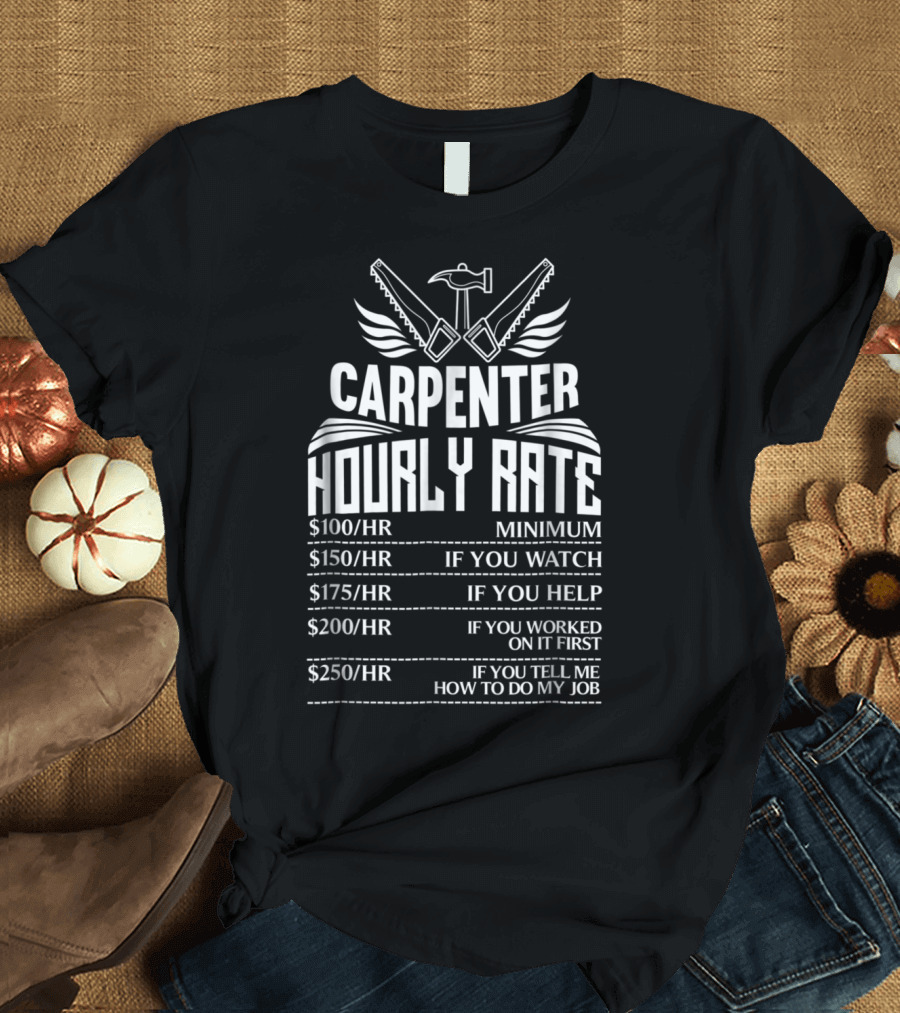 Carpenter Hourly Rate Funny Woodworking Carpenter Rates Minimum If You Help T-Shirt
