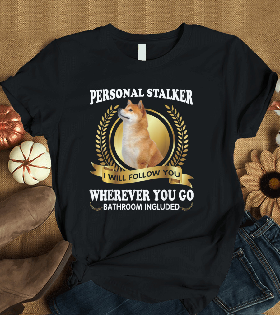 Personal Stalker Akita I Will Follow You Wherever You Go Bathroom Included T-Shirt