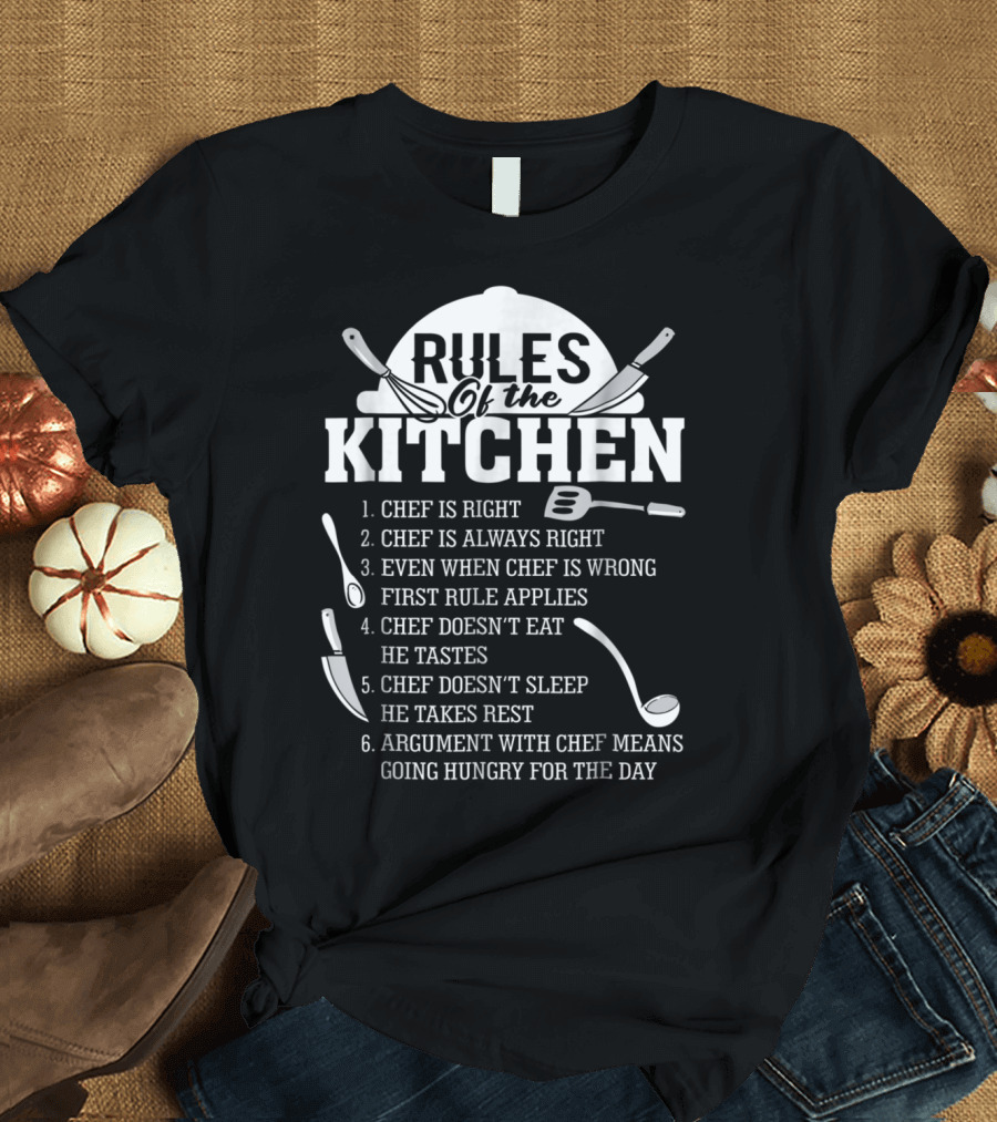 Rules of the Kitchen Funny Chef Signs Chef is Right and Always Right Chef Doesn't Eat or Sleep Argument with Chef Means Going Hungry T-Shirt