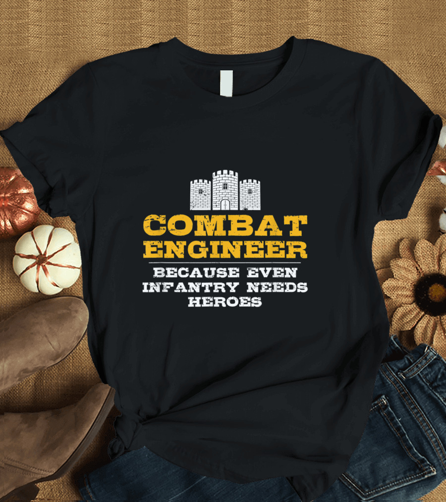 Combat Engineer Because Even Infantry Needs Heroes Army Castle T-Shirt