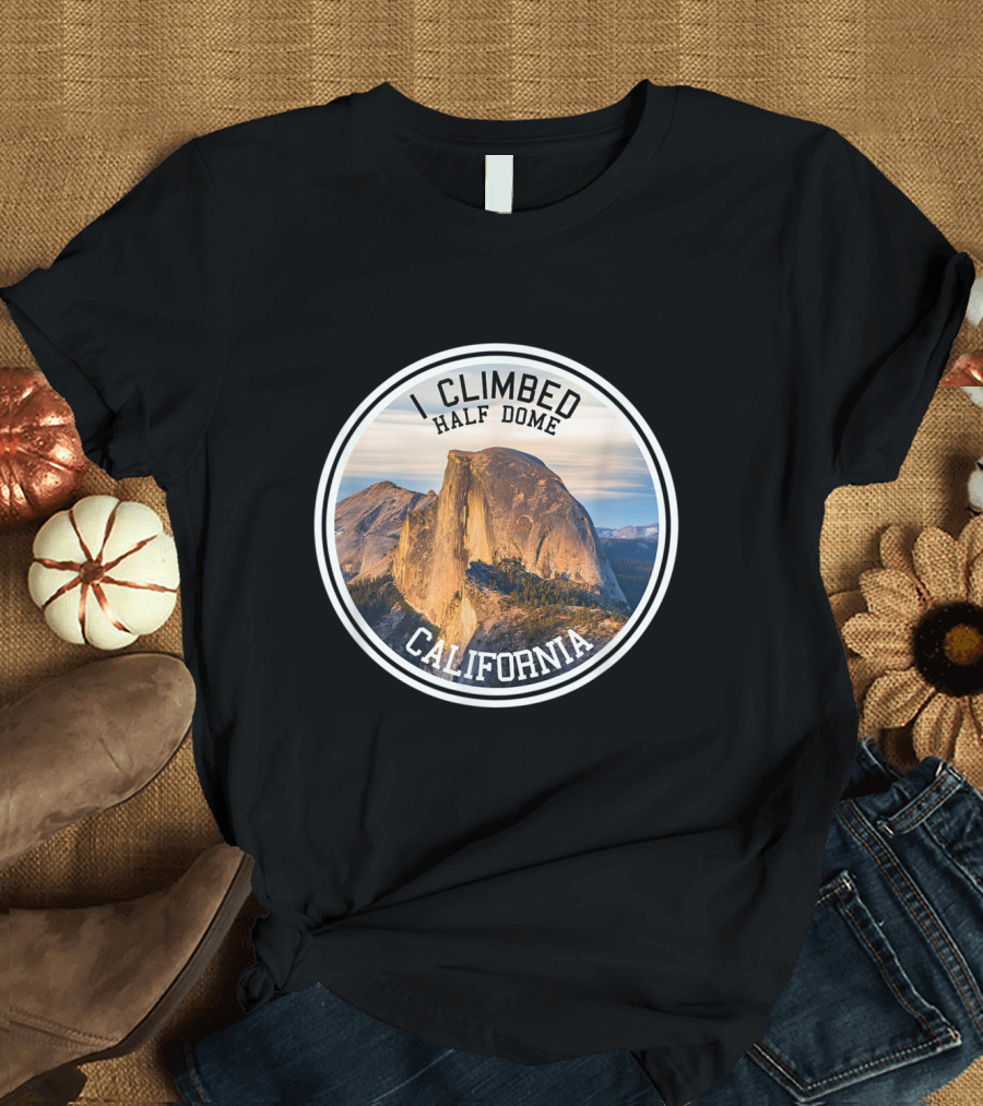 I Climbed Half Dome California Yosemite National Park Iconic Hiking Achievement T-Shirt