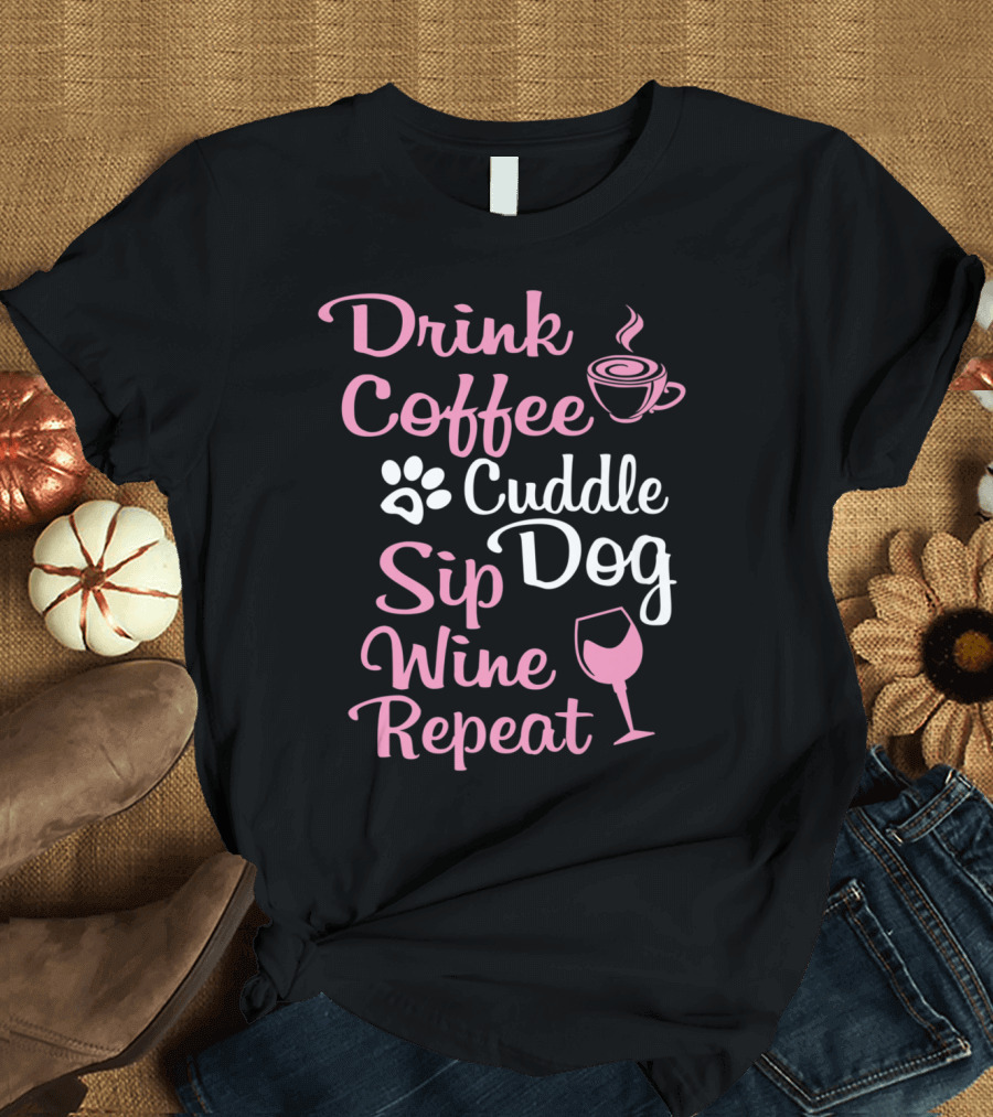Drink Coffee Cuddle Dog Sip Wine Repeat Funny Coffee Wine Lover for Dog Moms T-Shirt