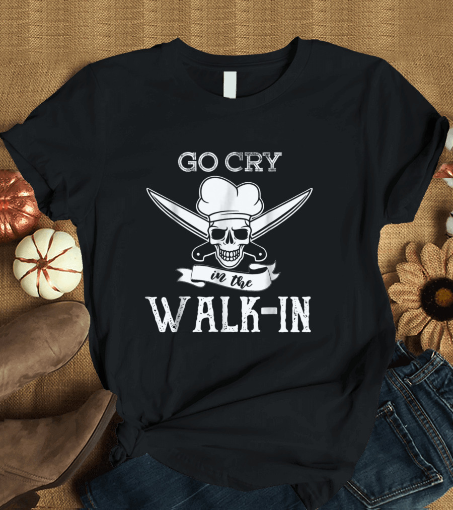 Skull Chef Go Cry in the Walk-In Funny Line Cook Chef T-Shirt