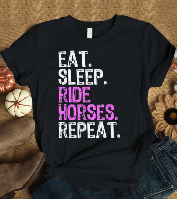 T-Shirt: Eat Sleep Ride Horses Repeat Horseback Riding Lifestyle Phrase T-Shirt Eat Sleep Ride Horses Repeat Horseback Riding Lifestyle Phrase T-Shirt