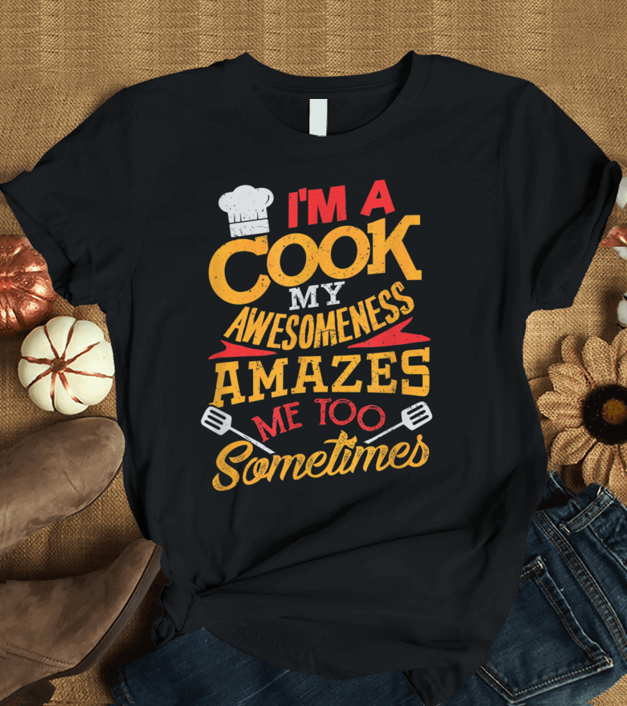 Funny I'm a Cook My Awesomeness Amazes Me Too Sometimes Chef Hat and Spatula T-Shirt