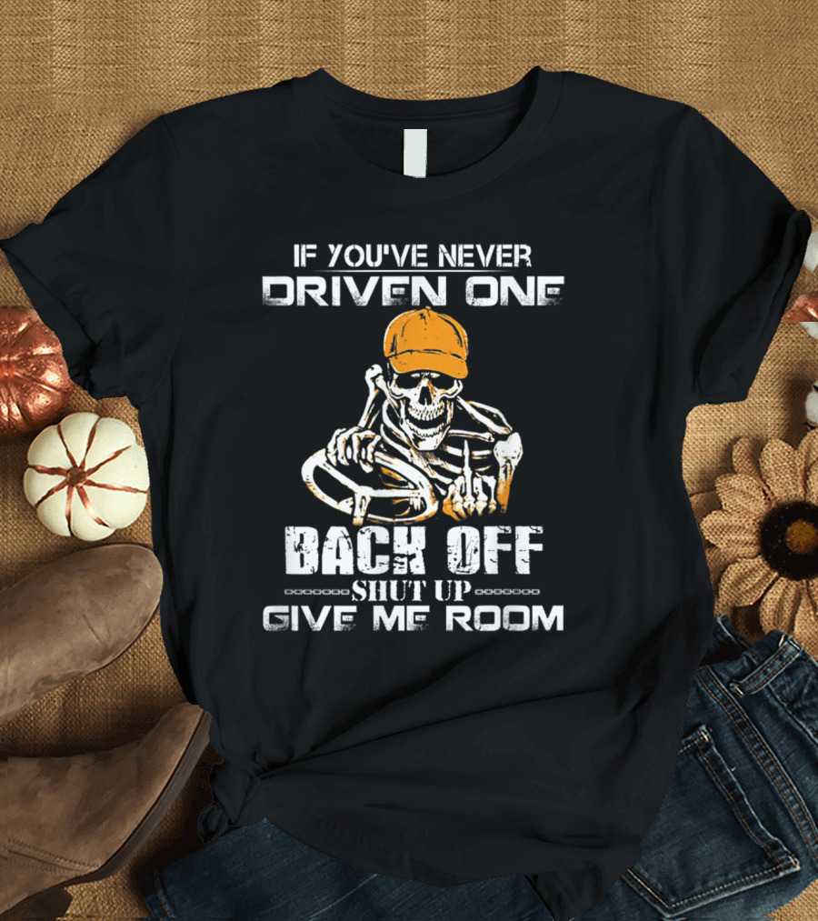If You've Never Driven One Back Off Shut Up Give Me Room Skeleton with Steering Wheel and Cap T-Shirt