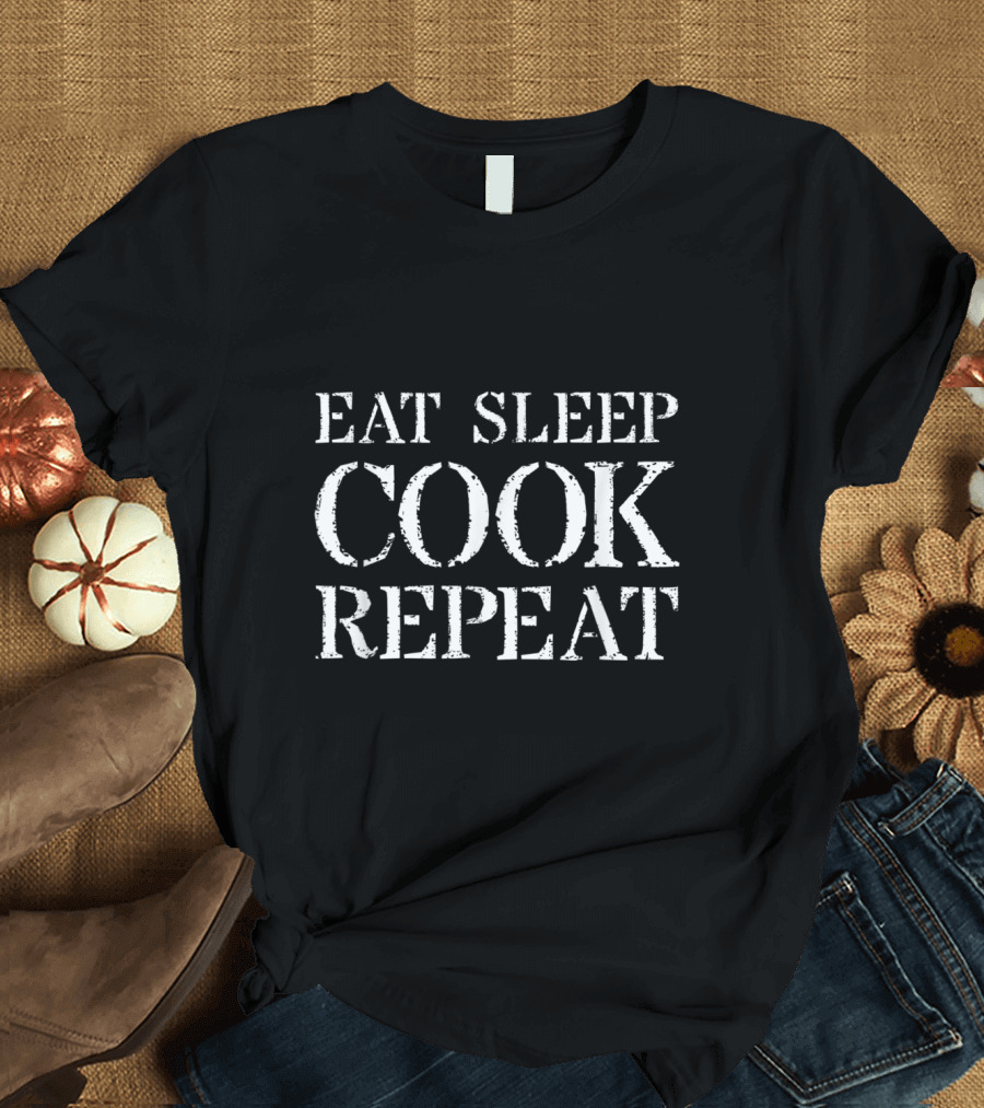 Eat Sleep Cook Repeat Cooking For Chef Cooks Eat T-Shirt