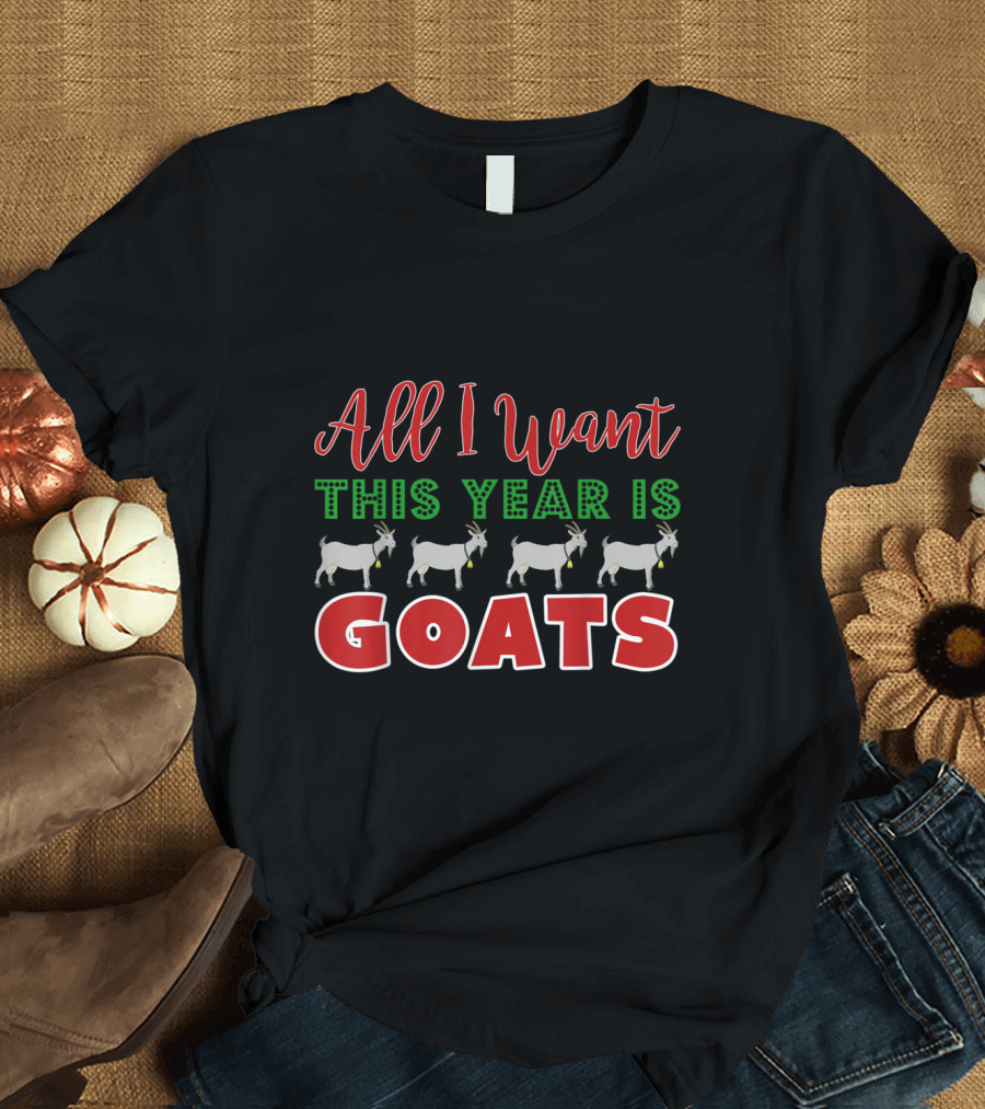 All I Want This Year Is Goats Christmas Text with Four Goats T-Shirt