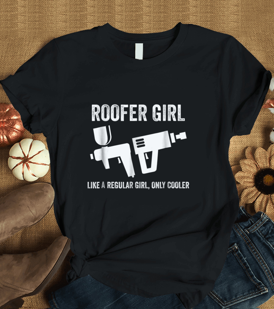 Roofer Girl Like a Regular Girl Only Cooler Funny Cute Definition Meaning T-Shirt