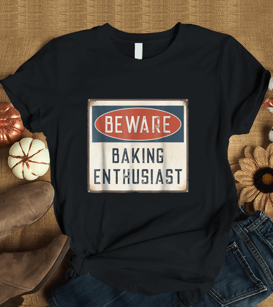 Beware Baking Enthusiast Vintage Warning Sign Style Humor T-Shirt