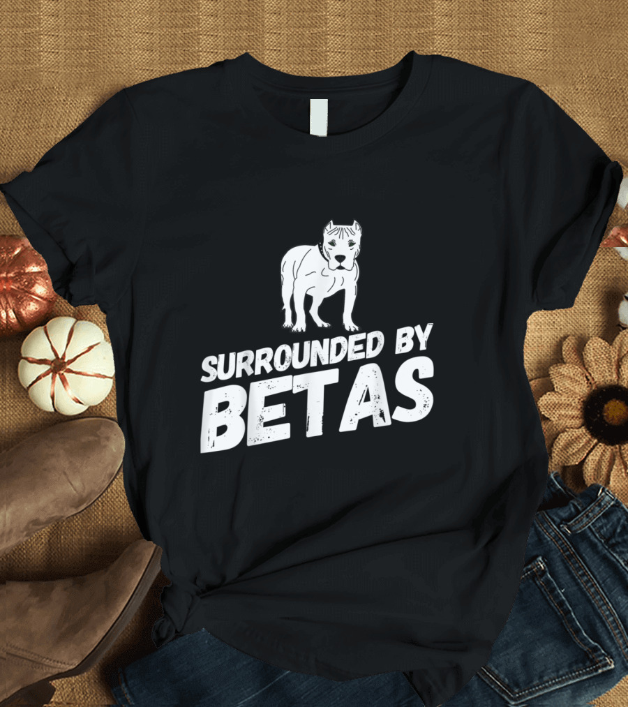 Surrounded by Betas Alpha Dog Funny Pitbull T-Shirt