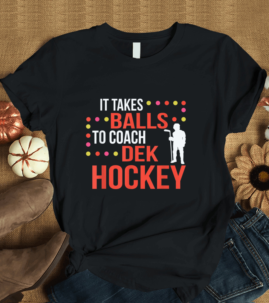 It Takes Balls to Coach Dek Hockey Bold Funny Quote with Coach T-Shirt