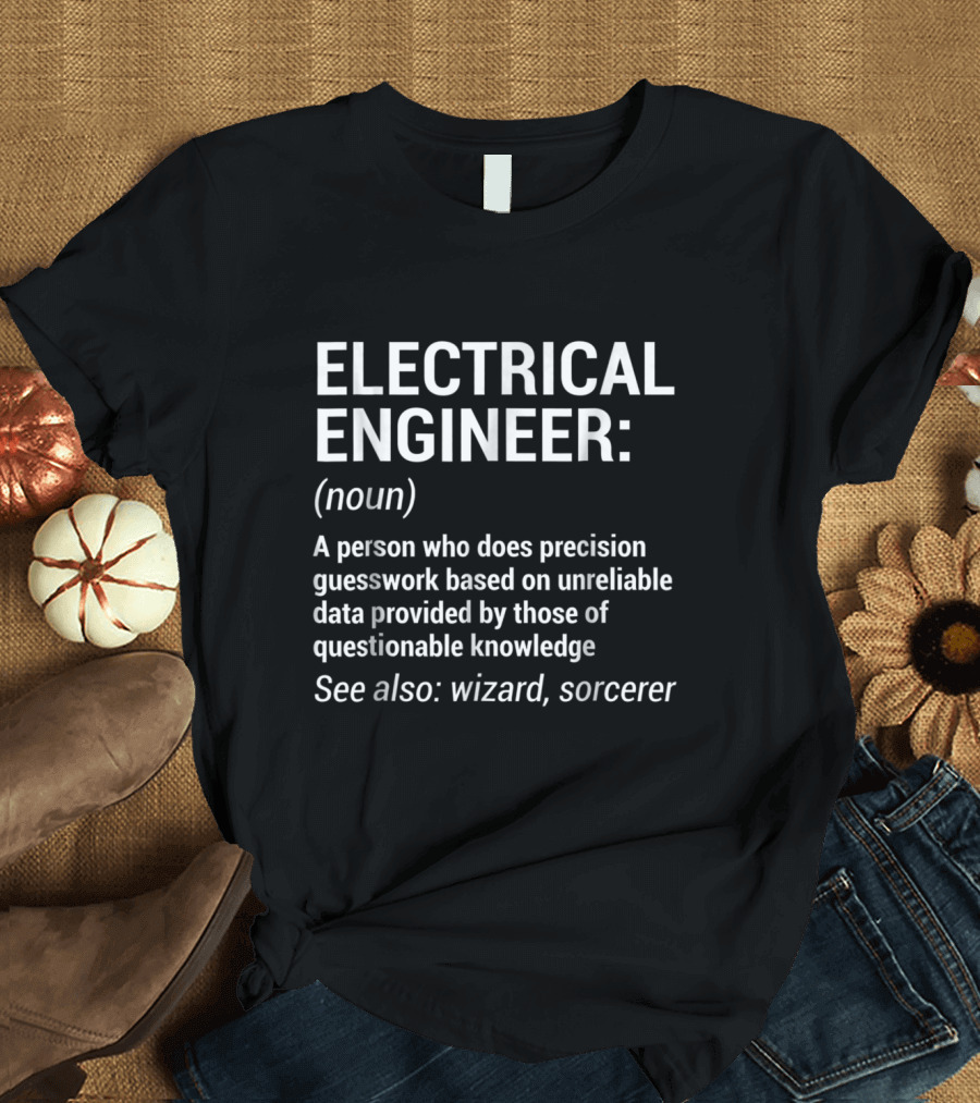 Electrical Engineer Definition: Precision Guesswork and Wizardry Skills Described T-Shirt
