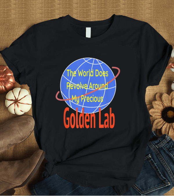 T-Shirt: The World Does Revolve Around My Precious Golden Lab Dog Love Golden T-Shirt The World Does Revolve Around My Precious Golden Lab Dog Love Golden T-Shirt