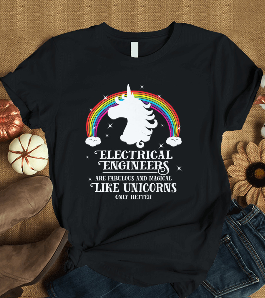 Electrical Engineers Are Fabulous and Magical Like Unicorns Only Better Rainbow T-Shirt