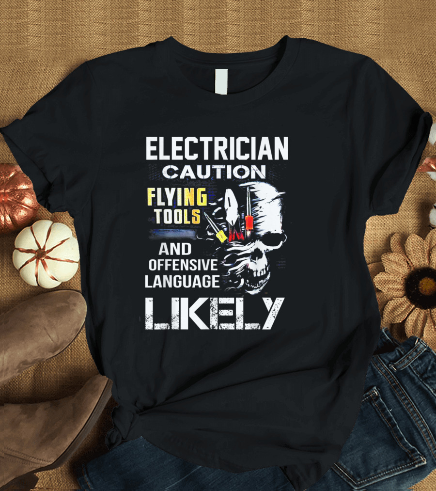 Electrician Caution Flying Tools and Offensive Language Likely Skull T-Shirt
