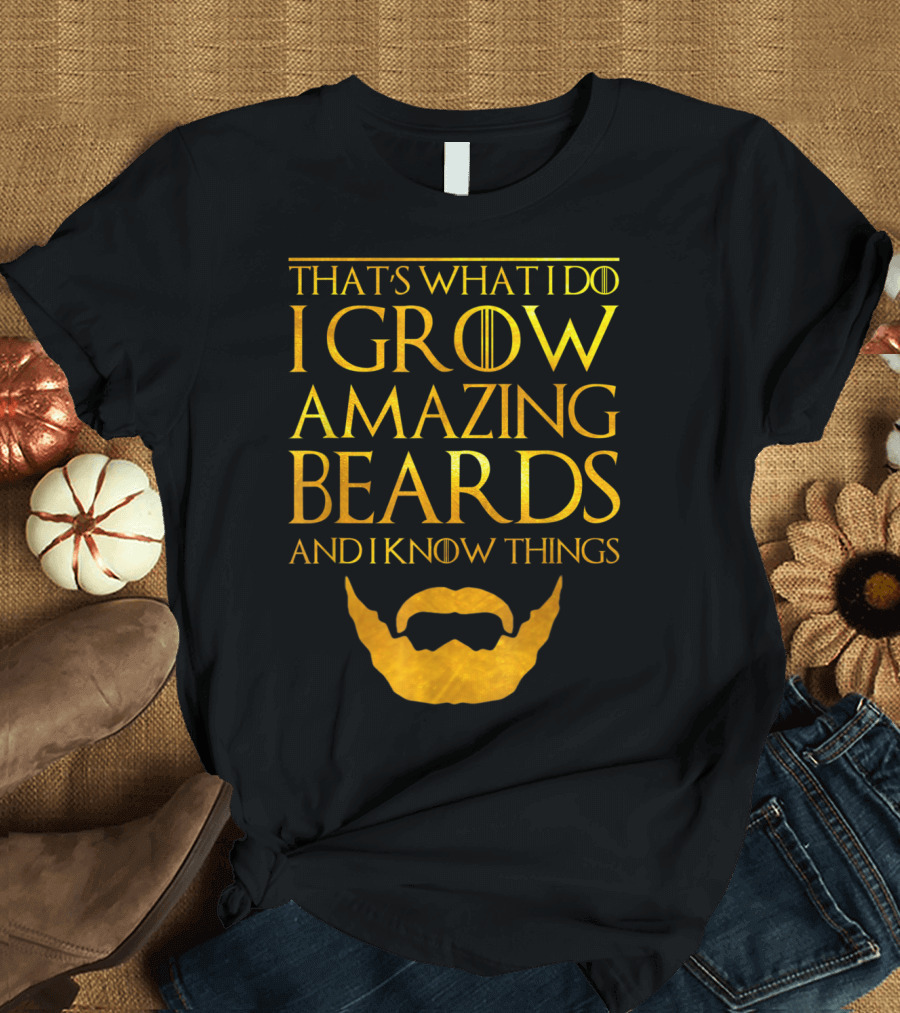 That's What I Do I Grow Amazing Beards and I Know Things T-Shirt