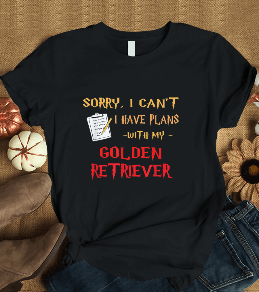 Sorry I Can't I Have Plans With My Golden Retriever T-Shirt
