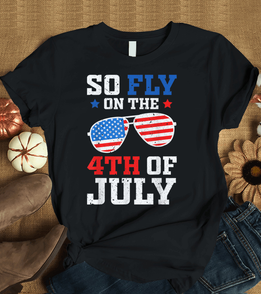 So Fly On the 4th of July American Flag Sunglasses T-Shirt