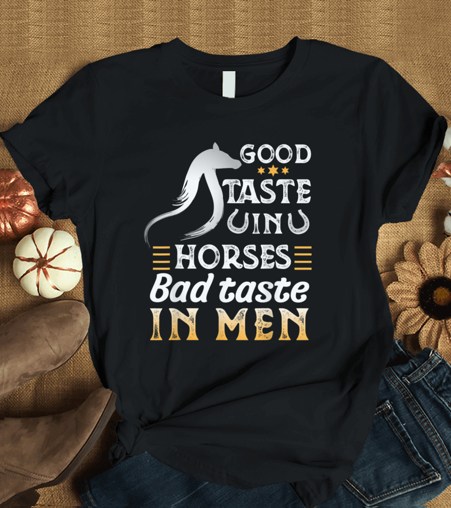Good Taste in Horses Bad Taste in Men Equestrian Humor T-Shirt