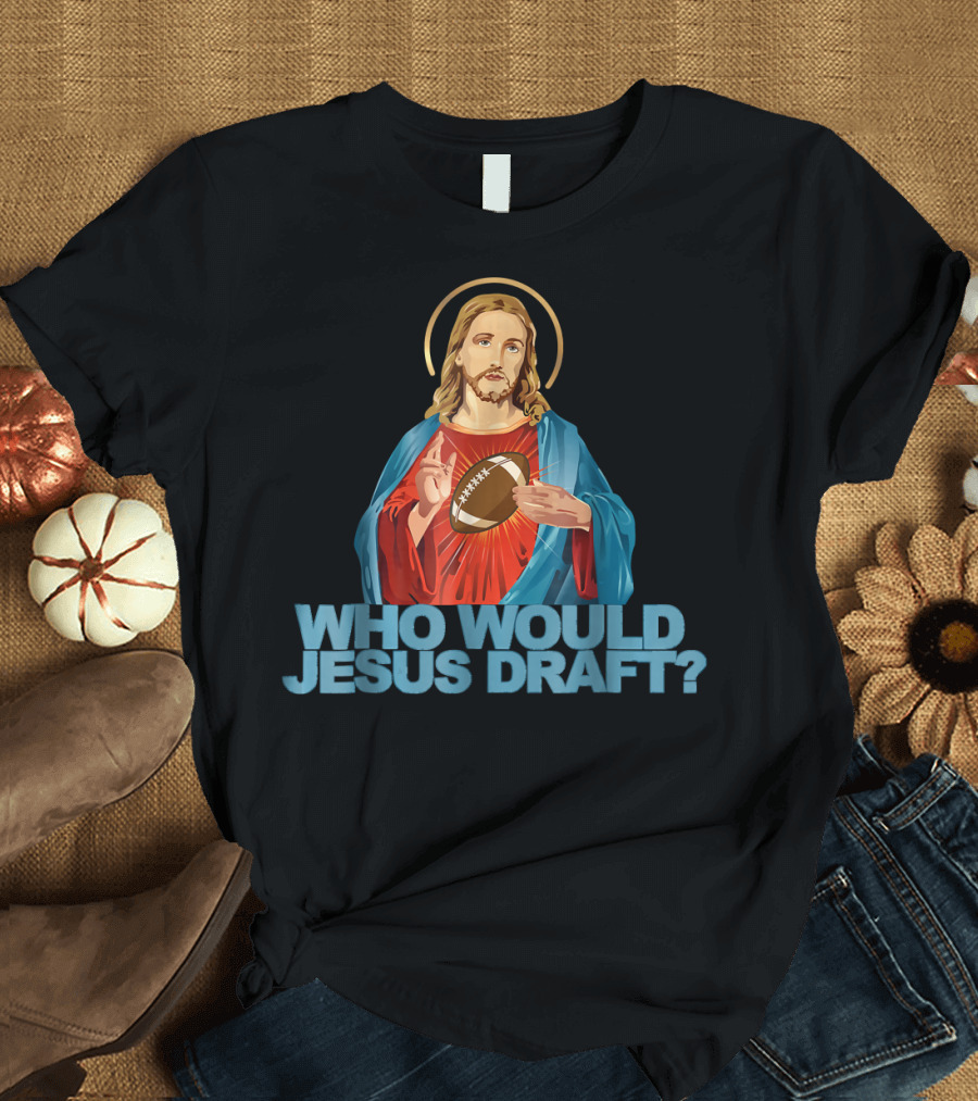 Who Would Jesus Draft Fantasy Football Humor Christian NFL T-Shirt