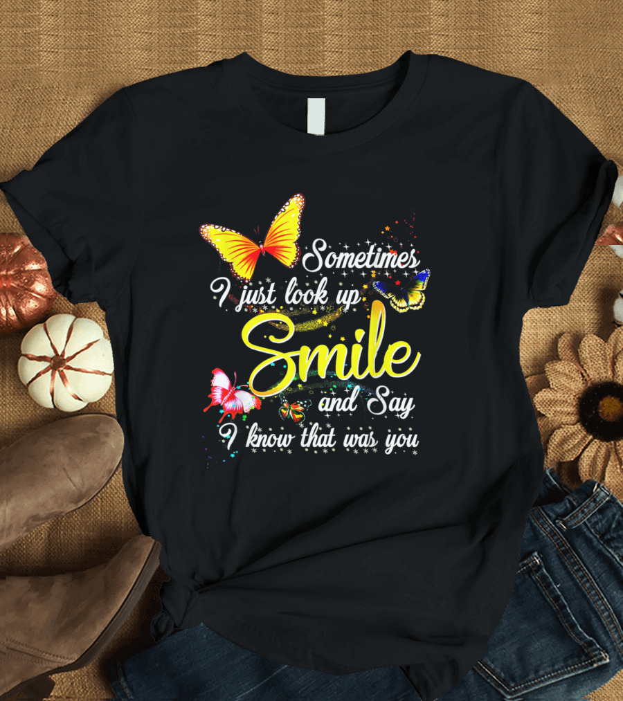 Sometimes I Just Look Up Smile and Say I Know That Was You Butterfly T-Shirt