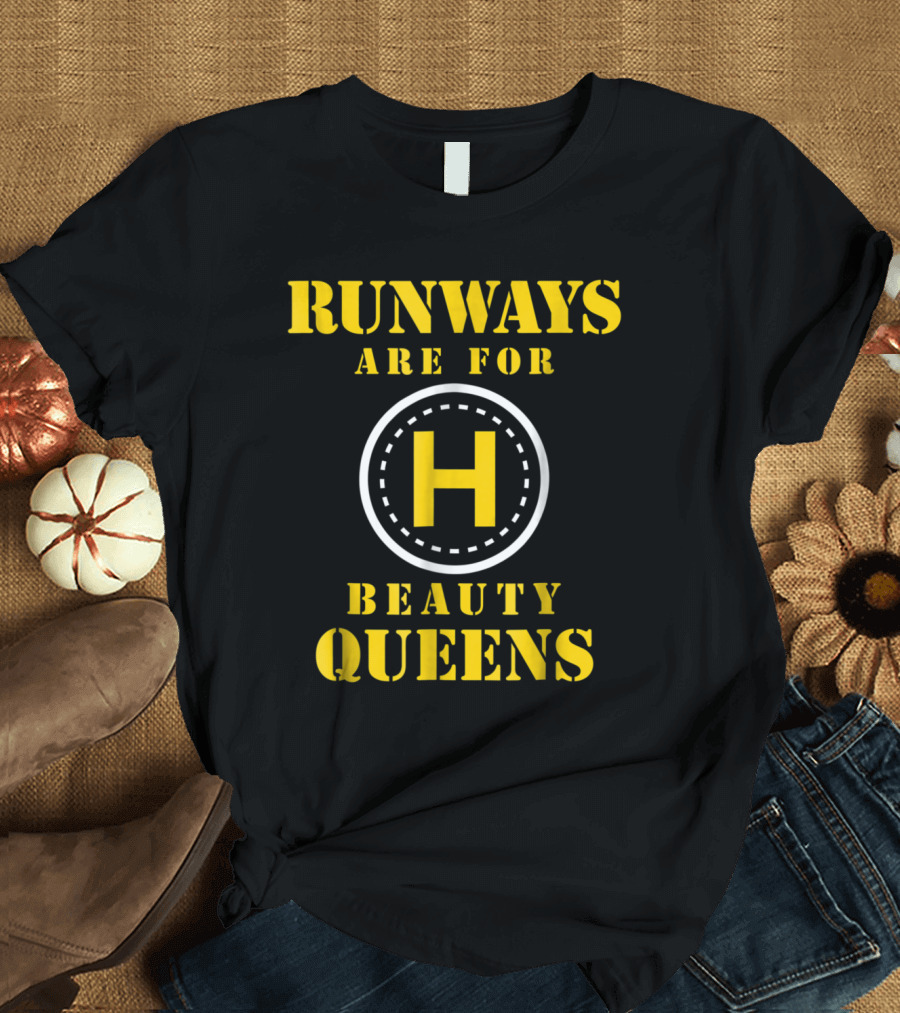Runways Are for Beauty Queens Helipad Humor T-Shirt