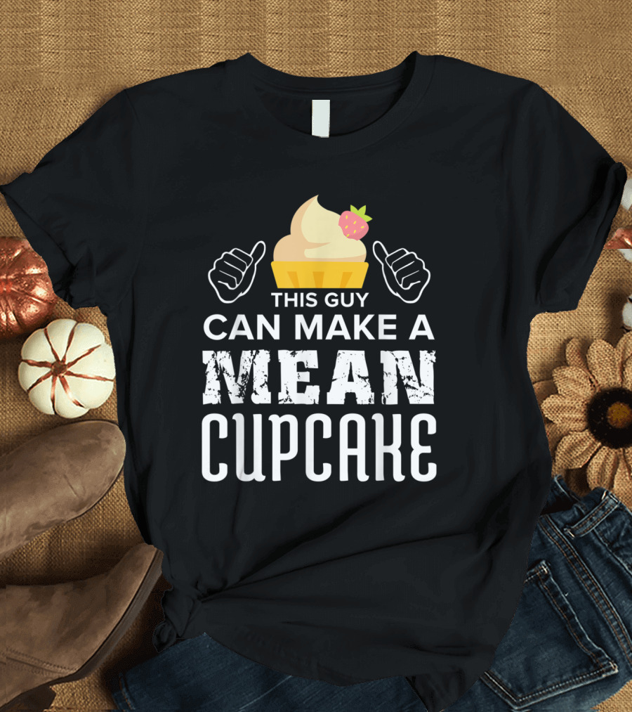 This Guy Can Make a Mean Cupcake Cupcake Lovers Baking Cake Cupcakes Baker T-Shirt
