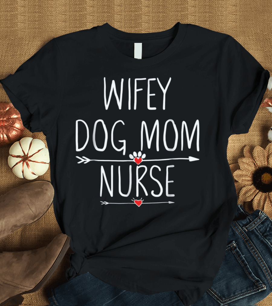 Wifey Dog Mom Nurse Paw Heart Arrow T-Shirt