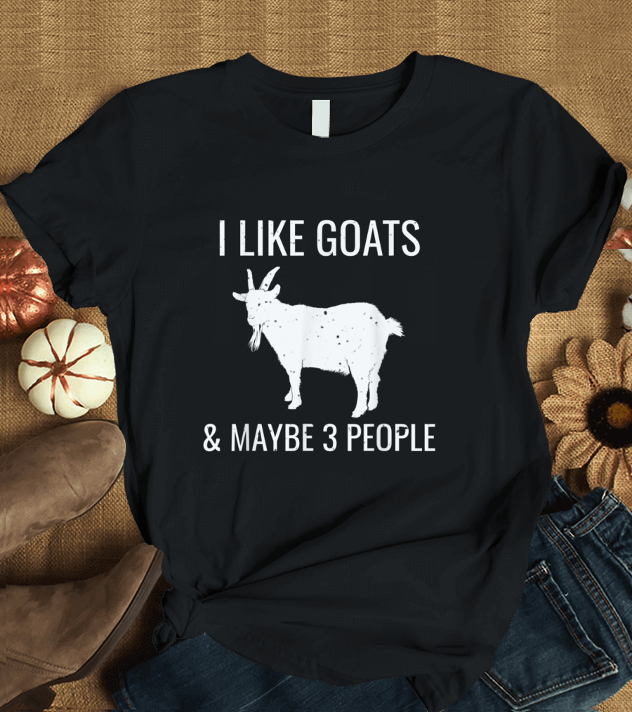 I Like Goats and Maybe 3 People Funny Animal Quote with Goat T-Shirt