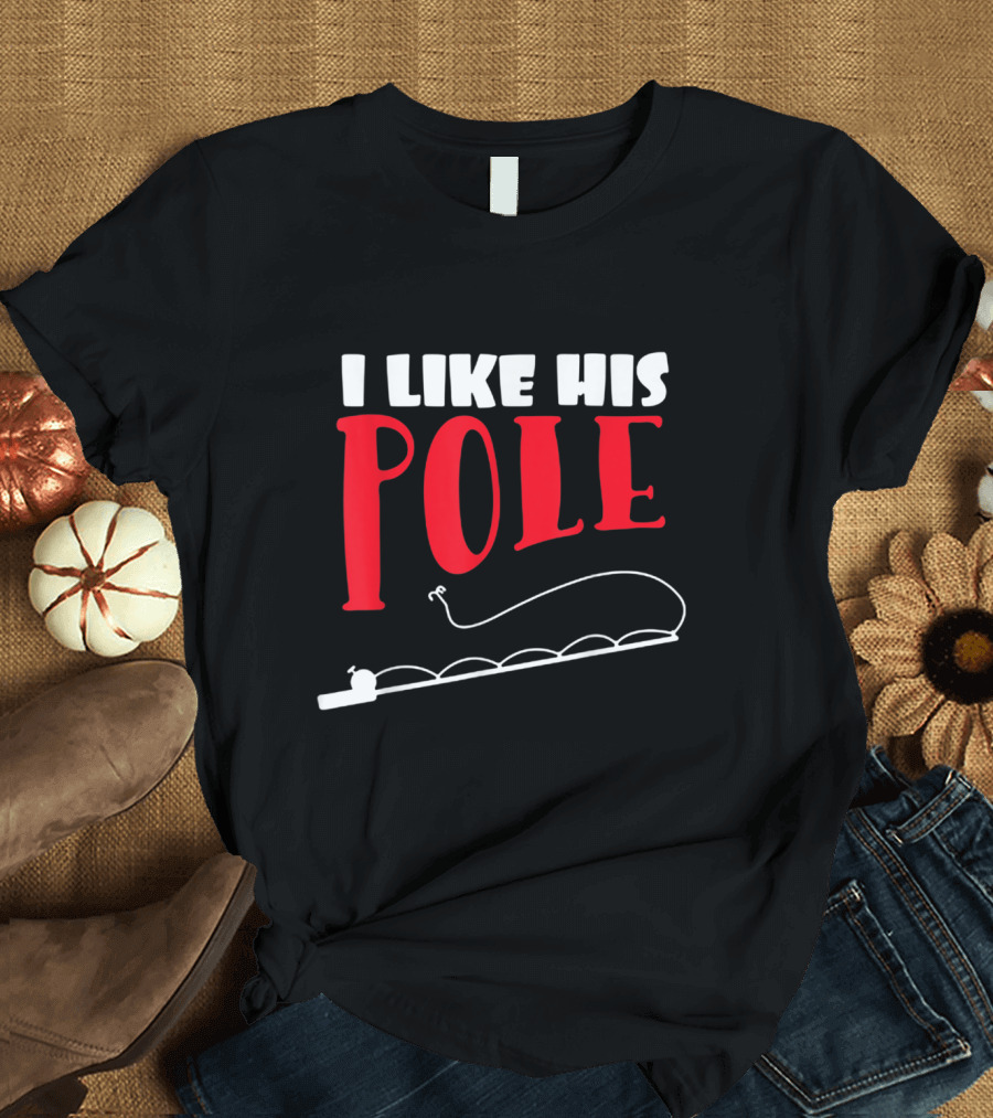 I Like His Pole Fishing Humor with Fishing Rod T-Shirt